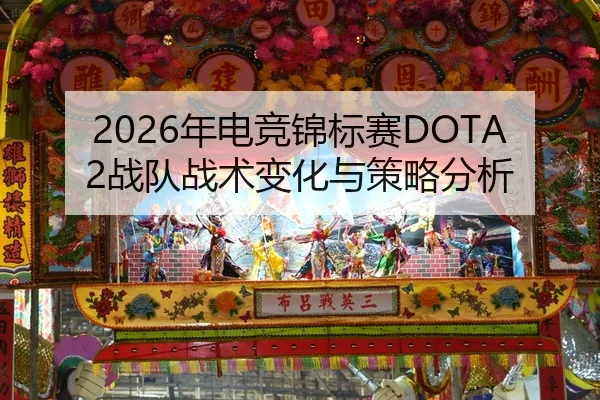 2026年电竞锦标赛DOTA2战队战术变化与策略分析