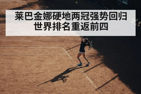 莱巴金娜硬地两冠强势回归 世界排名重返前四